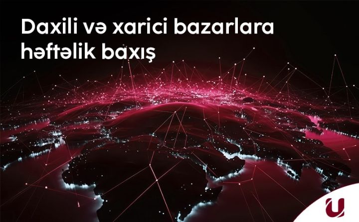 "Unicapital"dan bazarların həftəlik analitikası