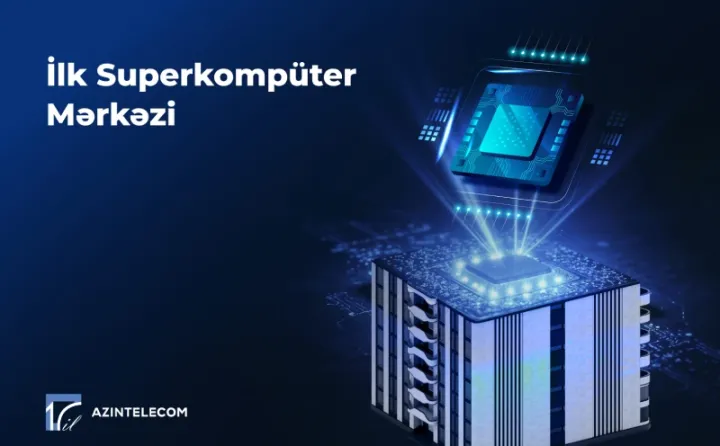 “AzInTelecom” Azərbaycanda ilk Superkompüter Mərkəzi qurub
